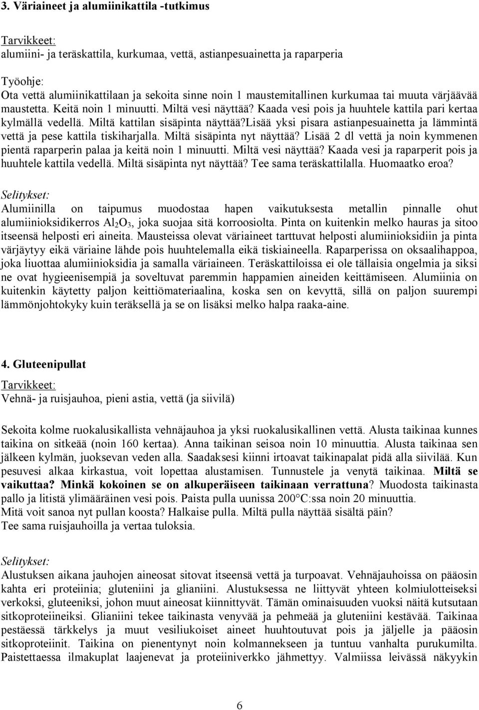 lisää yksi pisara astianpesuainetta ja lämmintä vettä ja pese kattila tiskiharjalla. Miltä sisäpinta nyt näyttää? Lisää 2 dl vettä ja noin kymmenen pientä raparperin palaa ja keitä noin 1 minuutti.