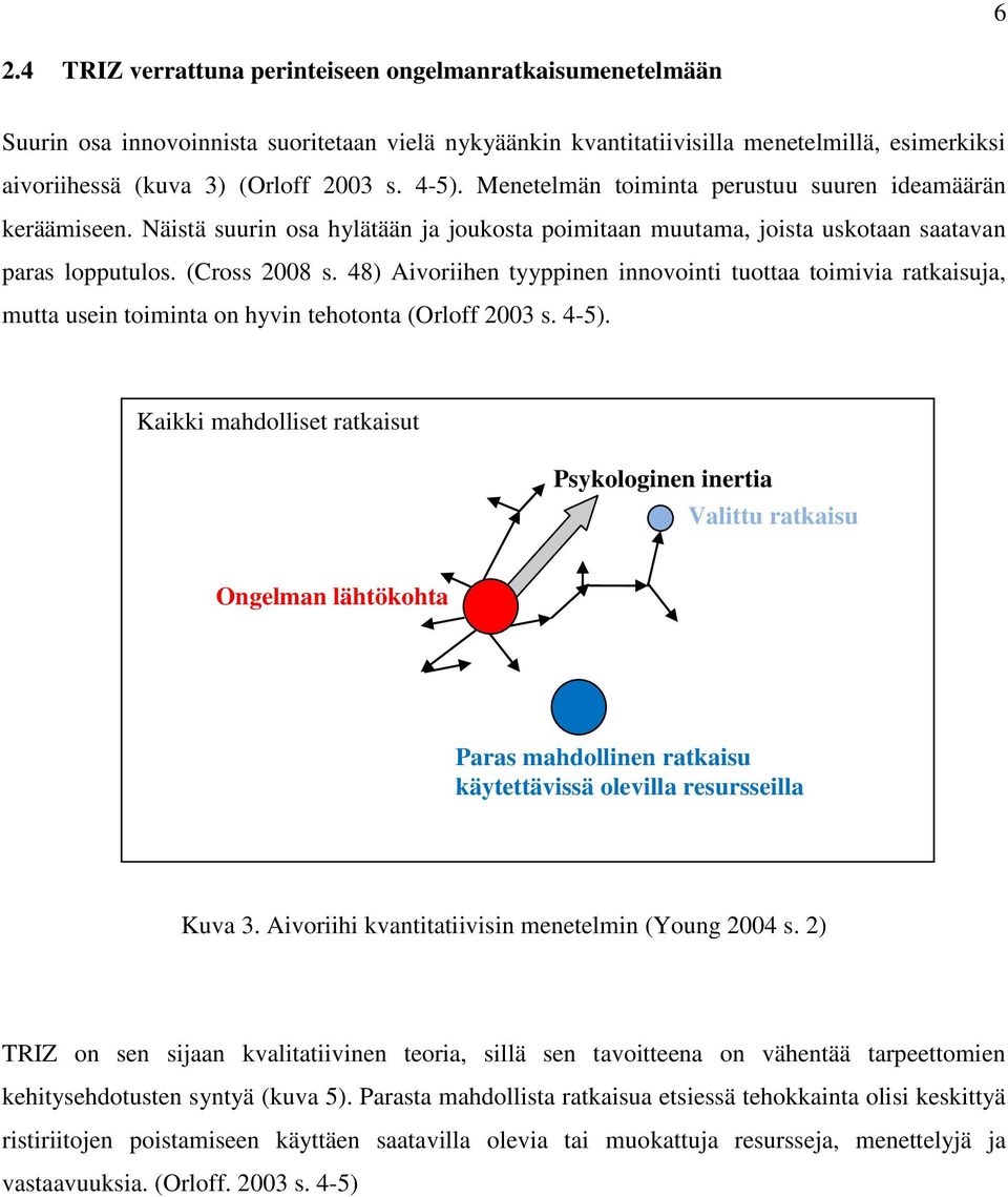 48) Aivoriihen tyyppinen innovointi tuottaa toimivia ratkaisuja, mutta usein toiminta on hyvin tehotonta (Orloff 2003 s. 45).