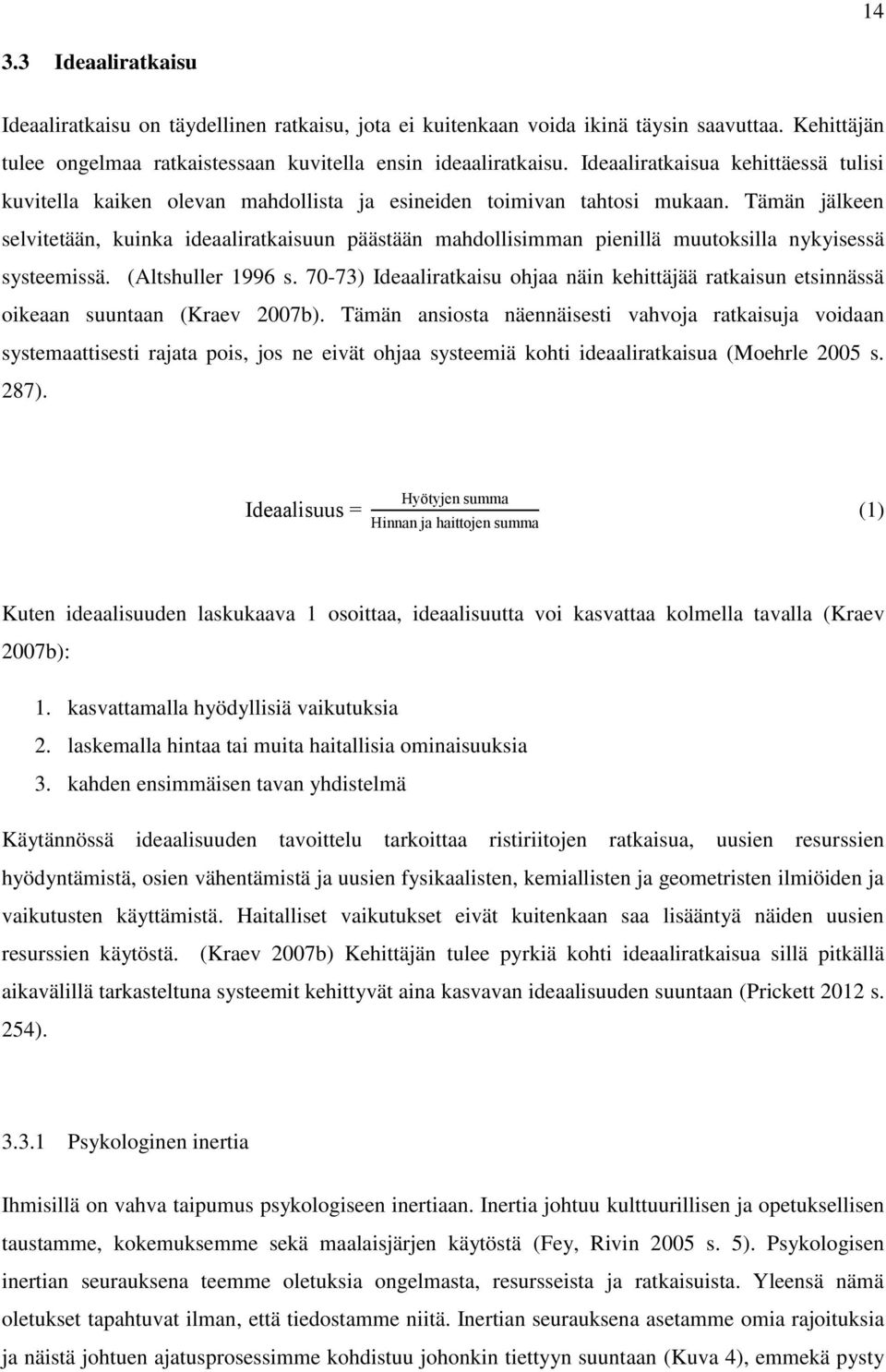 Tämän jälkeen selvitetään, kuinka ideaaliratkaisuun päästään mahdollisimman pienillä muutoksilla nykyisessä systeemissä. (Altshuller 1996 s.