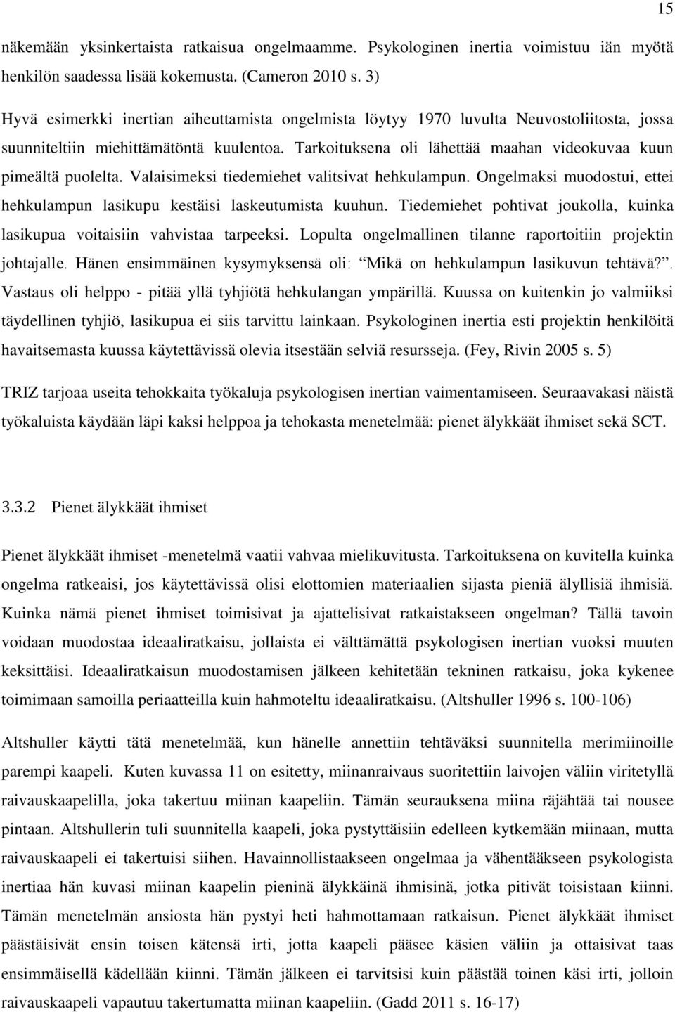 Tarkoituksena oli lähettää maahan videokuvaa kuun pimeältä puolelta. Valaisimeksi tiedemiehet valitsivat hehkulampun. Ongelmaksi muodostui, ettei hehkulampun lasikupu kestäisi laskeutumista kuuhun.