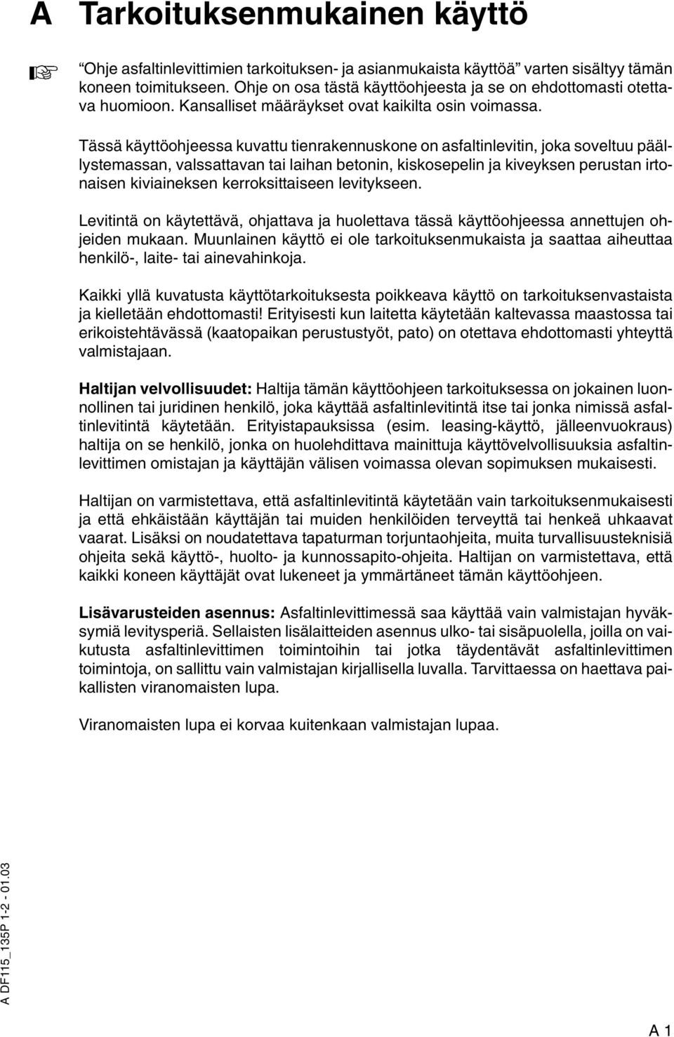 Tässä käyttöohjeessa kuvattu tienrakennuskone on asfaltinlevitin, joka soveltuu päällystemassan, valssattavan tai laihan betonin, kiskosepelin ja kiveyksen perustan irtonaisen kiviaineksen