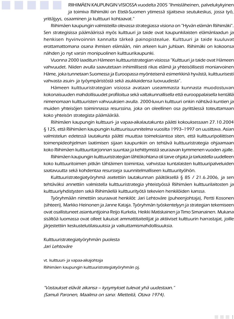 Sen strategisissa päämäärissä myös kulttuuri ja taide ovat kaupunkilaisten elämänlaadun ja henkisen hyvinvoinnin kannalta tärkeä painopistealue.