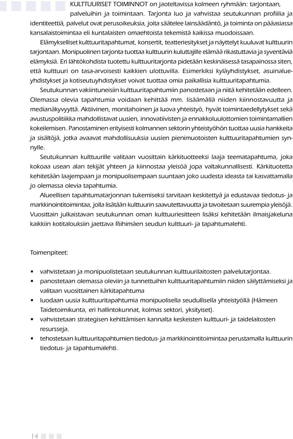 tekemistä kaikissa muodoissaan. Elämykselliset kulttuuritapahtumat, konsertit, teatteriesitykset ja näyttelyt kuuluvat kulttuurin tarjontaan.