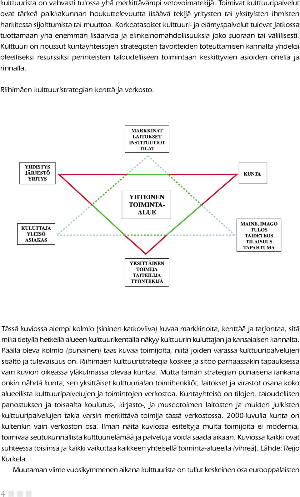 Korkeatasoiset kulttuuri- ja elämyspalvelut tulevat jatkossa tuottamaan yhä enemmän lisäarvoa ja elinkeinomahdollisuuksia joko suoraan tai välillisesti.