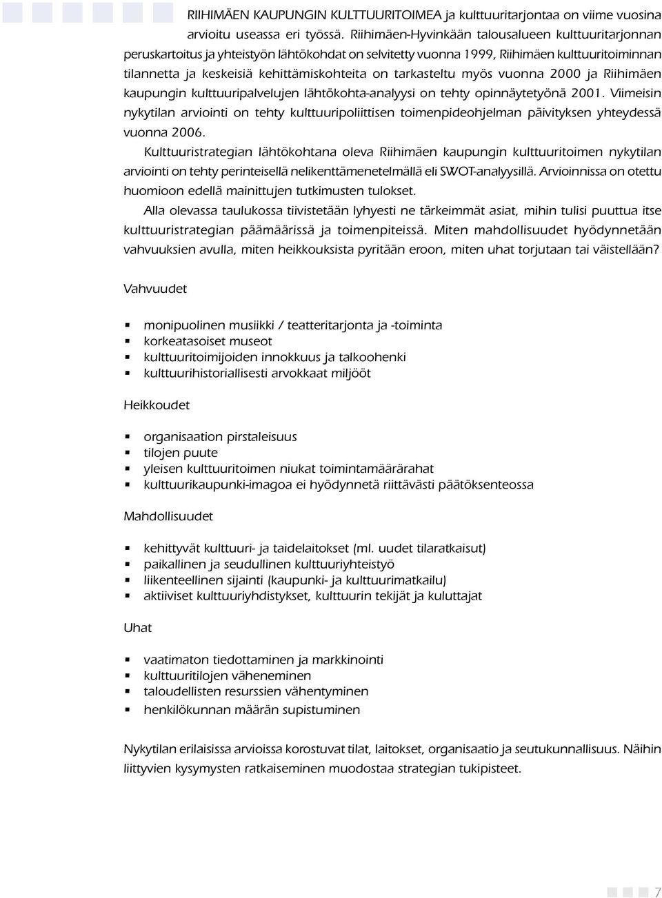 tarkasteltu myös vuonna 2000 ja Riihimäen kaupungin kulttuuripalvelujen lähtökohta-analyysi on tehty opinnäytetyönä 2001.