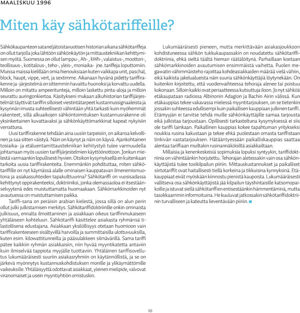 Muissa maissa kielillään omia hienouksiaan kuten vaikkapa unit, paschal, block, haupt, vippe, vert, ja sextimme.