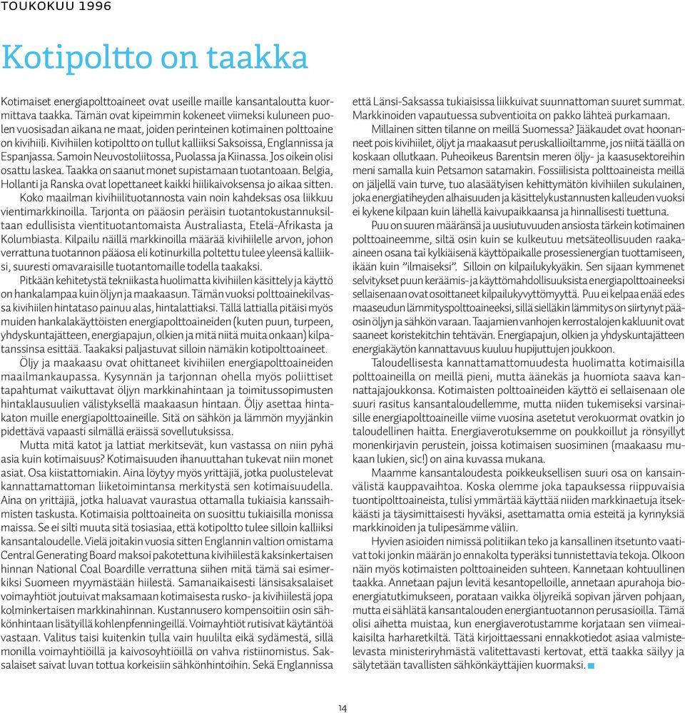 Kivihiilen kotipoltto on tullut kalliiksi Saksoissa, Englannissa ja Espanjassa. Samoin Neuvostoliitossa, Puolassa ja Kiinassa. Jos oikein olisi osattu laskea.