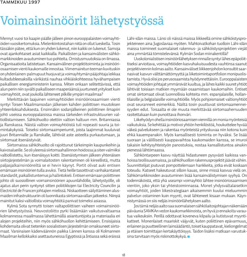 Omistusmuutoksia on ilmassa. Organisaatioita latistetaan. Kansainvälinen projektitoiminta ja insinööriosaamisen vienti kaukomaille innostaa.