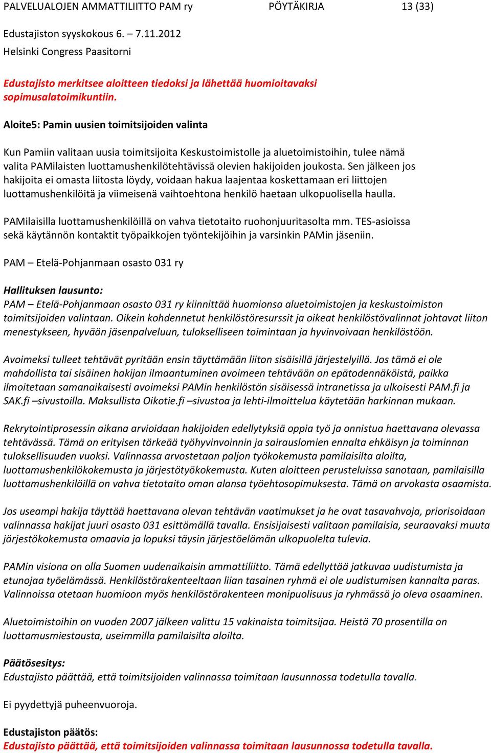 joukosta. Sen jälkeen jos hakijoita ei omasta liitosta löydy, voidaan hakua laajentaa koskettamaan eri liittojen luottamushenkilöitä ja viimeisenä vaihtoehtona henkilö haetaan ulkopuolisella haulla.