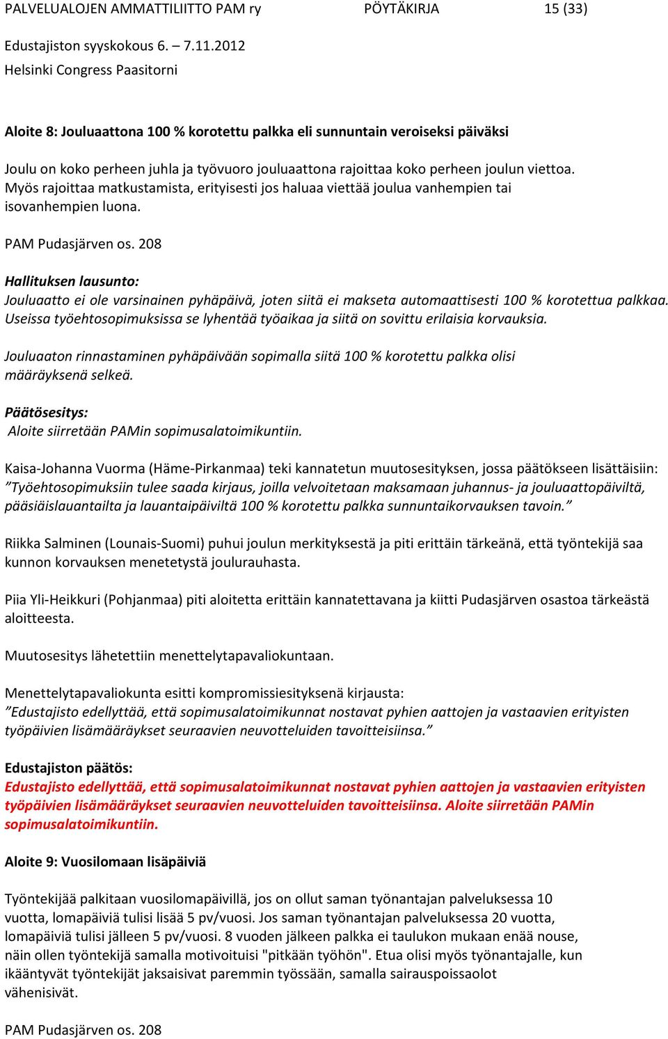 208 Hallituksen lausunto: Jouluaatto ei ole varsinainen pyhäpäivä, joten siitä ei makseta automaattisesti 100 % korotettua palkkaa.