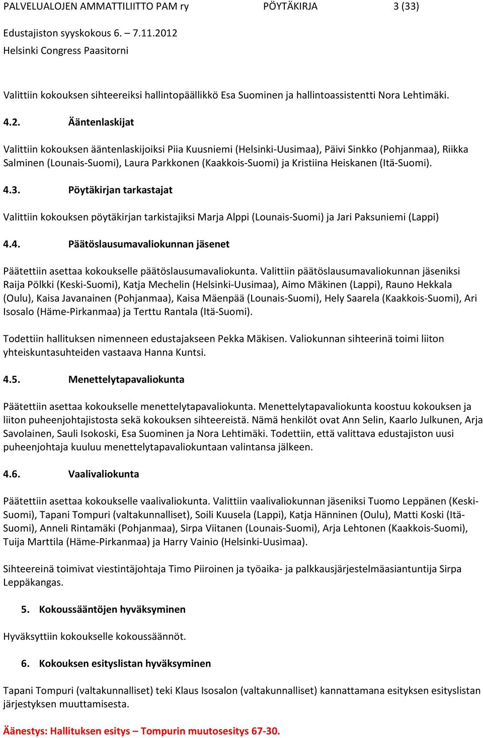 Heiskanen (Itä-Suomi). 4.3. Pöytäkirjan tarkastajat Valittiin kokouksen pöytäkirjan tarkistajiksi Marja Alppi (Lounais-Suomi) ja Jari Paksuniemi (Lappi) 4.4. Päätöslausumavaliokunnan jäsenet Päätettiin asettaa kokoukselle päätöslausumavaliokunta.