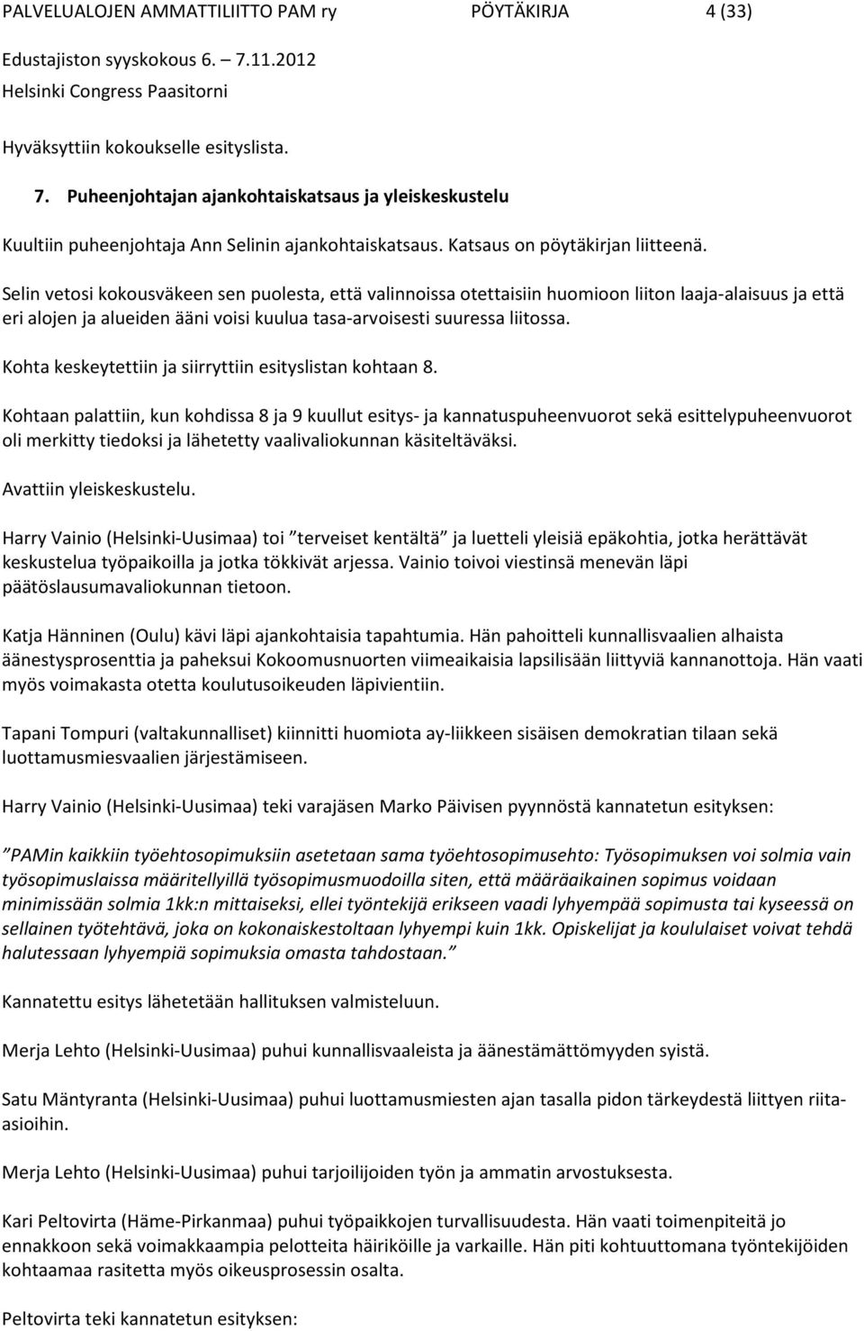 Selin vetosi kokousväkeen sen puolesta, että valinnoissa otettaisiin huomioon liiton laaja-alaisuus ja että eri alojen ja alueiden ääni voisi kuulua tasa-arvoisesti suuressa liitossa.