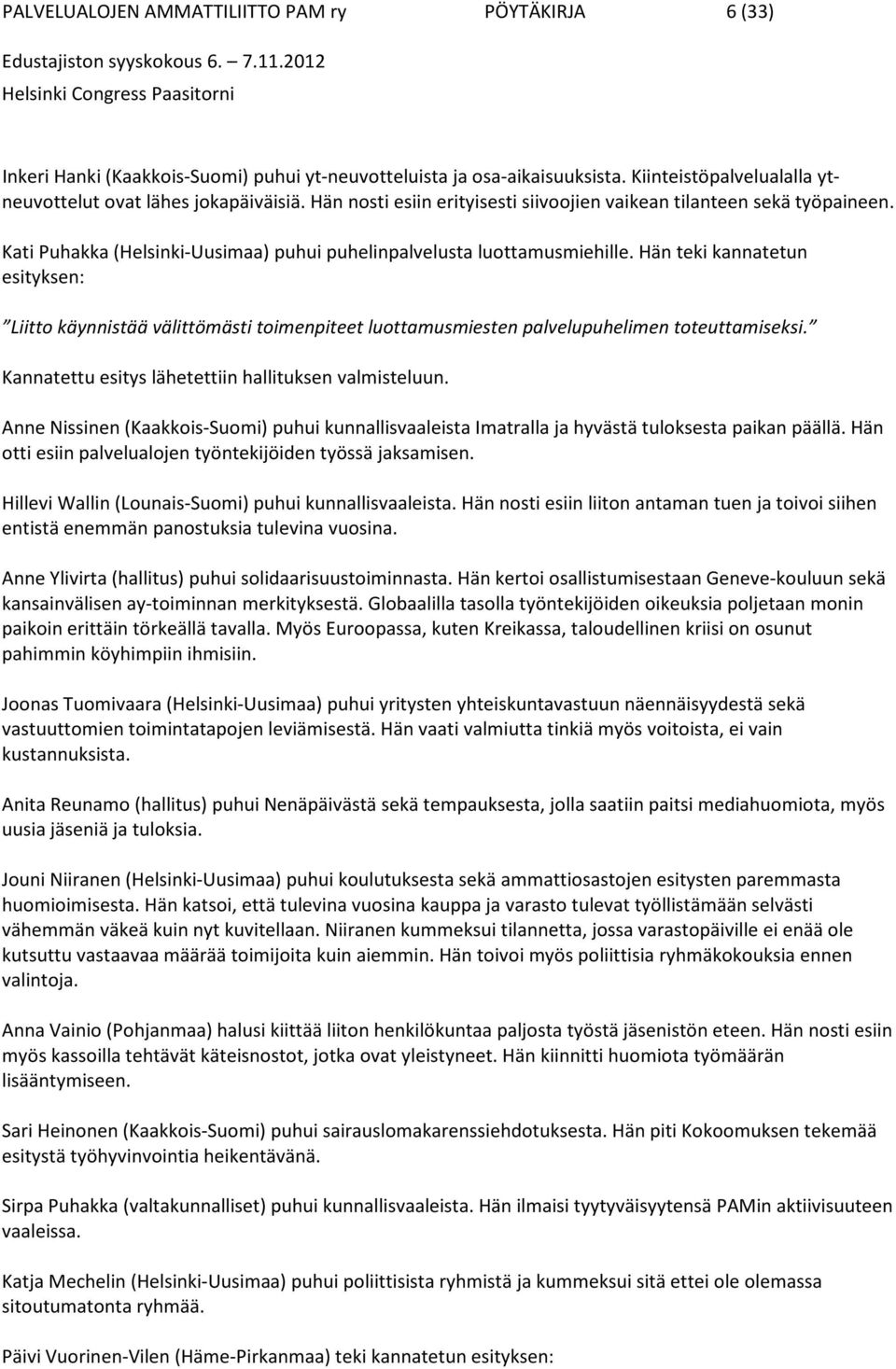 Hän teki kannatetun esityksen: Liitto käynnistää välittömästi toimenpiteet luottamusmiesten palvelupuhelimen toteuttamiseksi. Kannatettu esitys lähetettiin hallituksen valmisteluun.