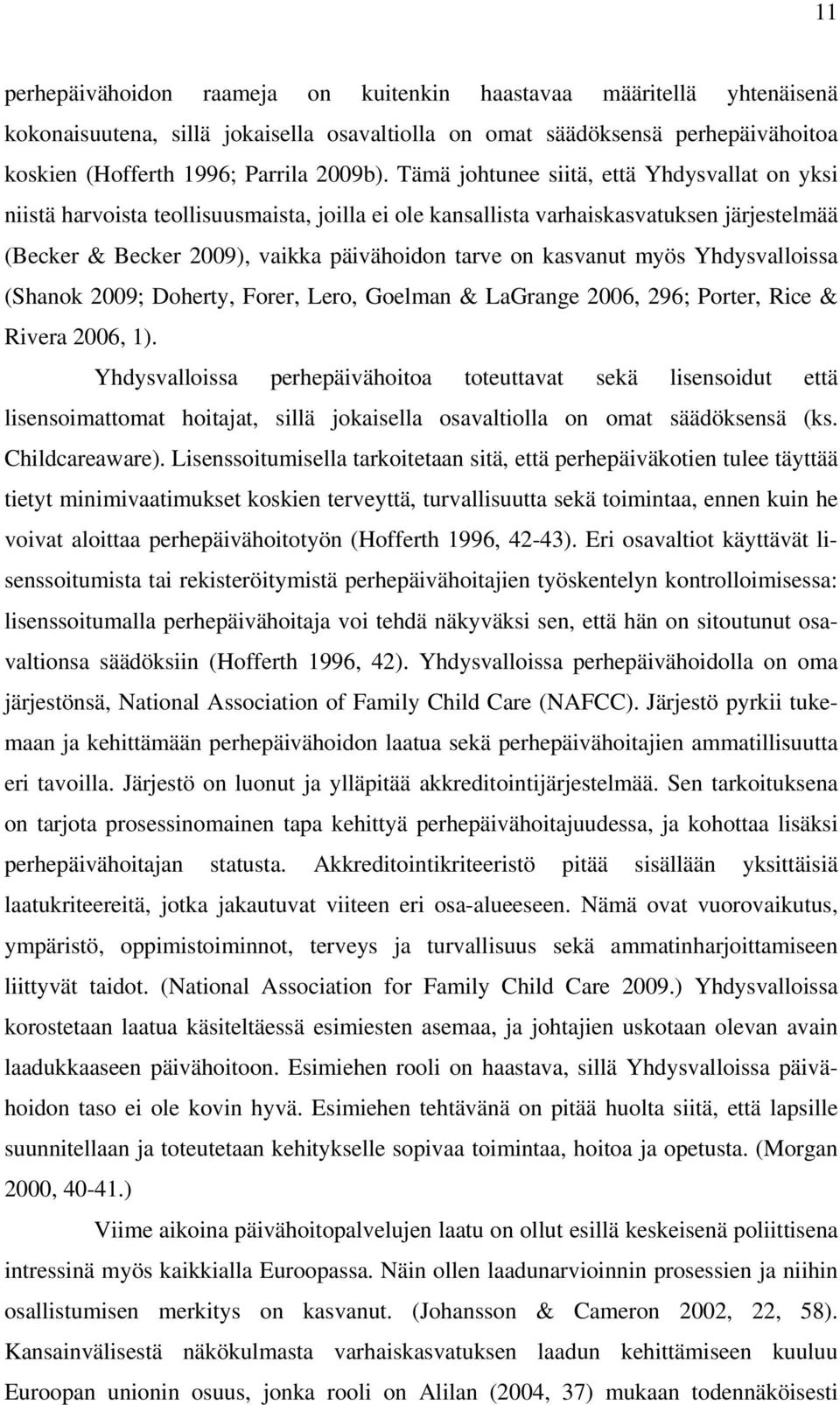 myös Yhdysvalloissa (Shanok 2009; Doherty, Forer, Lero, Goelman & LaGrange 2006, 296; Porter, Rice & Rivera 2006, 1).