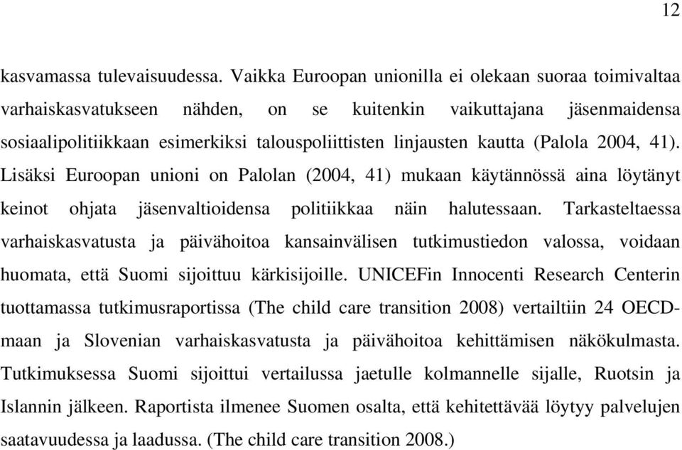 (Palola 2004, 41). Lisäksi Euroopan unioni on Palolan (2004, 41) mukaan käytännössä aina löytänyt keinot ohjata jäsenvaltioidensa politiikkaa näin halutessaan.