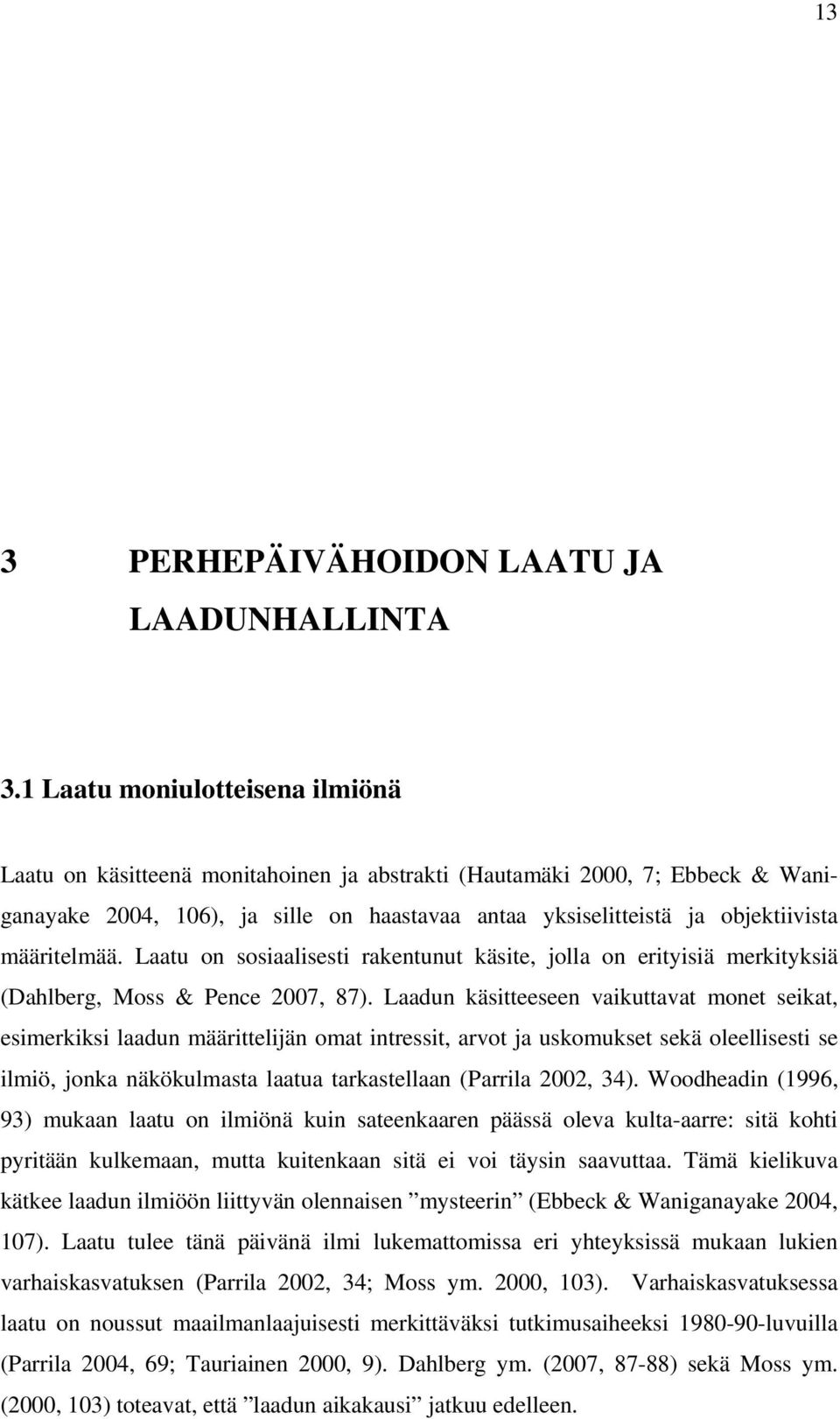 määritelmää. Laatu on sosiaalisesti rakentunut käsite, jolla on erityisiä merkityksiä (Dahlberg, Moss & Pence 2007, 87).