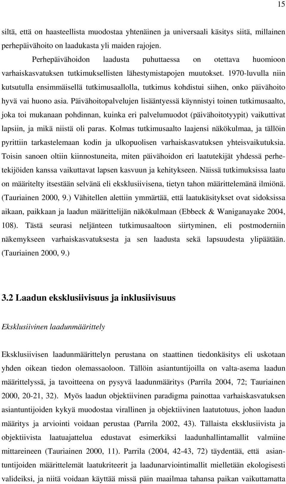 1970-luvulla niin kutsutulla ensimmäisellä tutkimusaallolla, tutkimus kohdistui siihen, onko päivähoito hyvä vai huono asia.