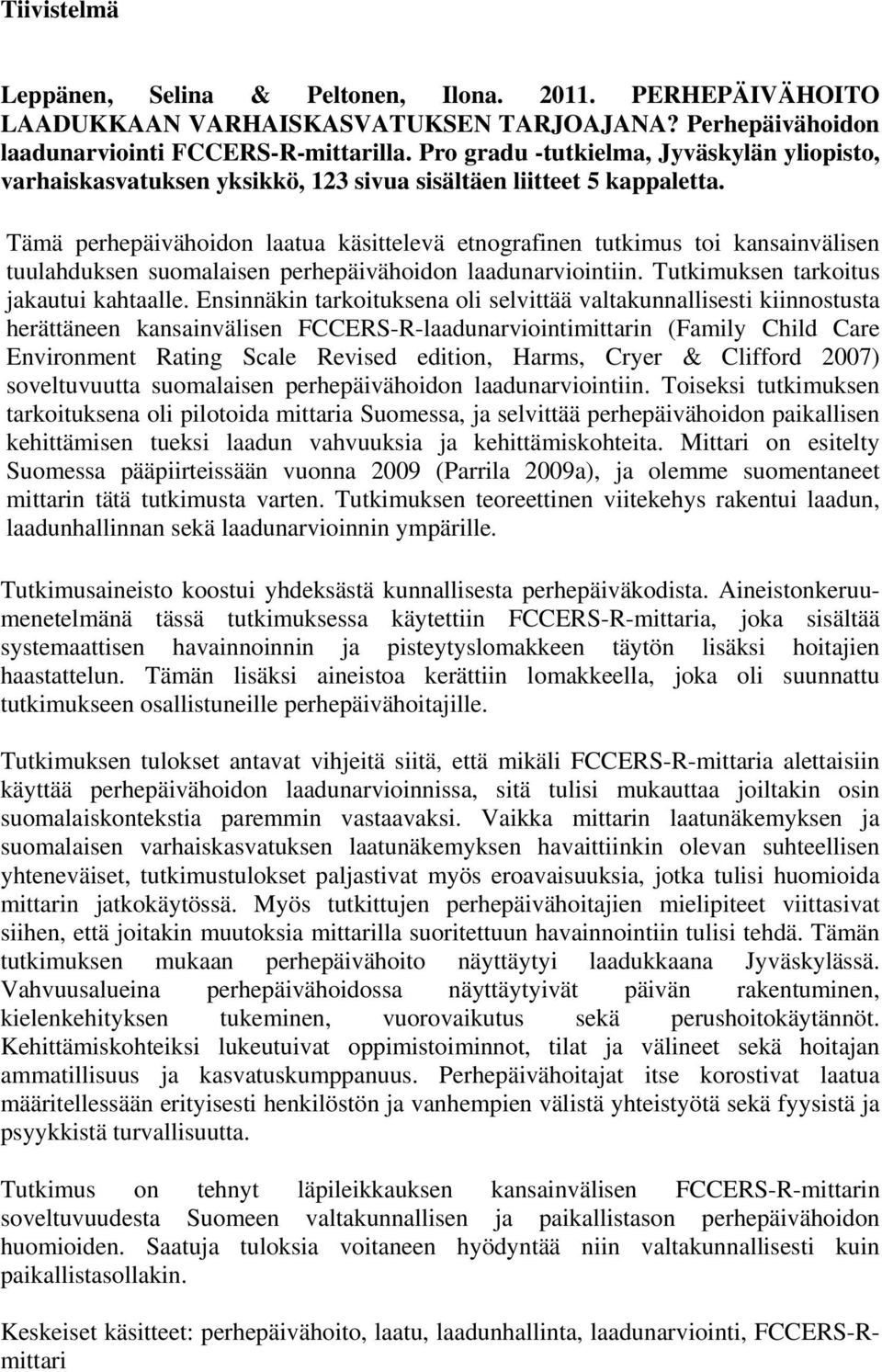 Tämä perhepäivähoidon laatua käsittelevä etnografinen tutkimus toi kansainvälisen tuulahduksen suomalaisen perhepäivähoidon laadunarviointiin. Tutkimuksen tarkoitus jakautui kahtaalle.