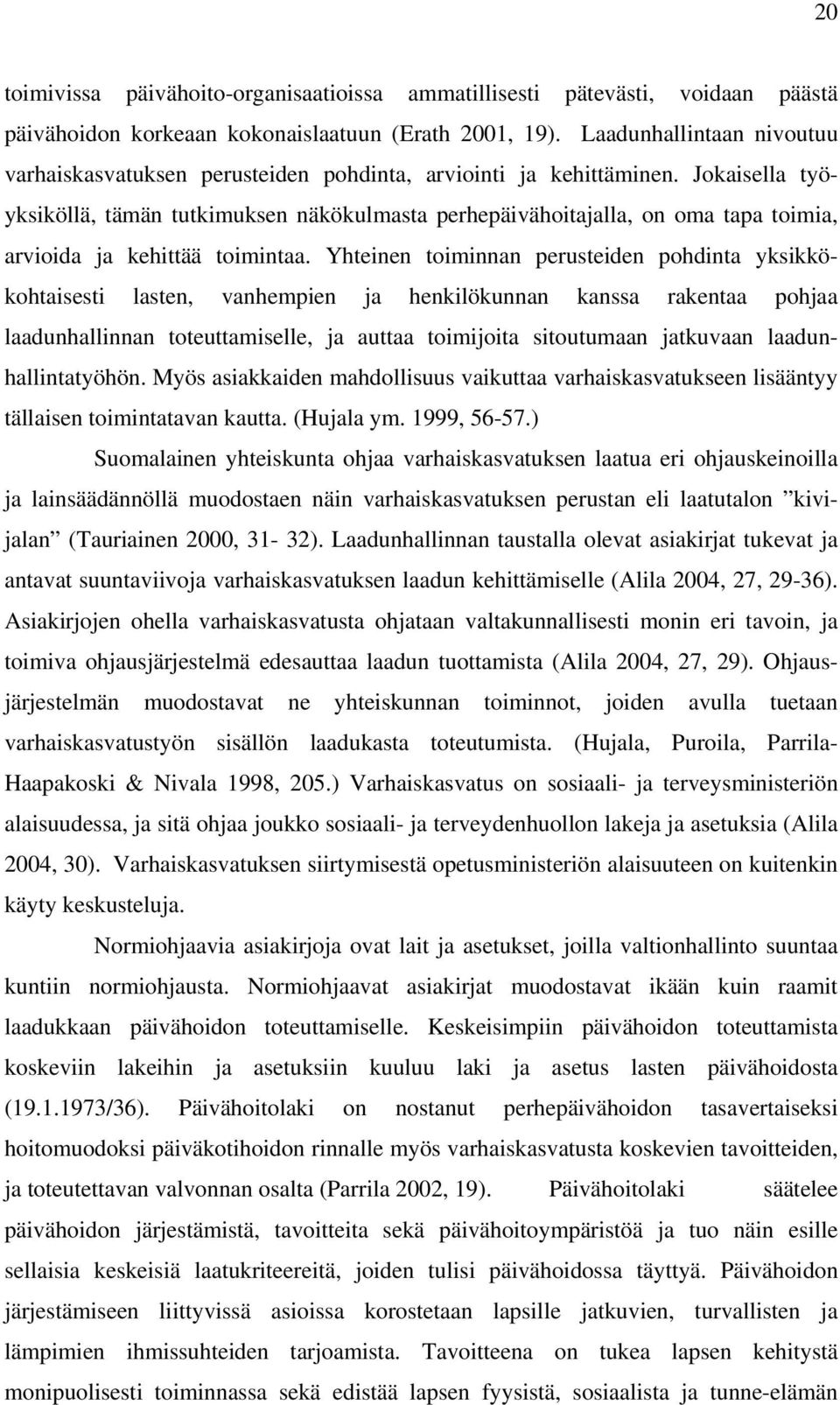 Jokaisella työyksiköllä, tämän tutkimuksen näkökulmasta perhepäivähoitajalla, on oma tapa toimia, arvioida ja kehittää toimintaa.