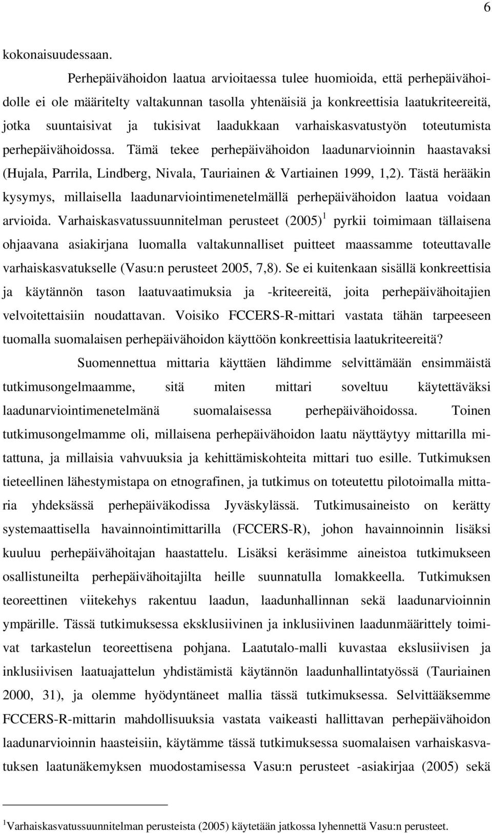 laadukkaan varhaiskasvatustyön toteutumista perhepäivähoidossa. Tämä tekee perhepäivähoidon laadunarvioinnin haastavaksi (Hujala, Parrila, Lindberg, Nivala, Tauriainen & Vartiainen 1999, 1,2).