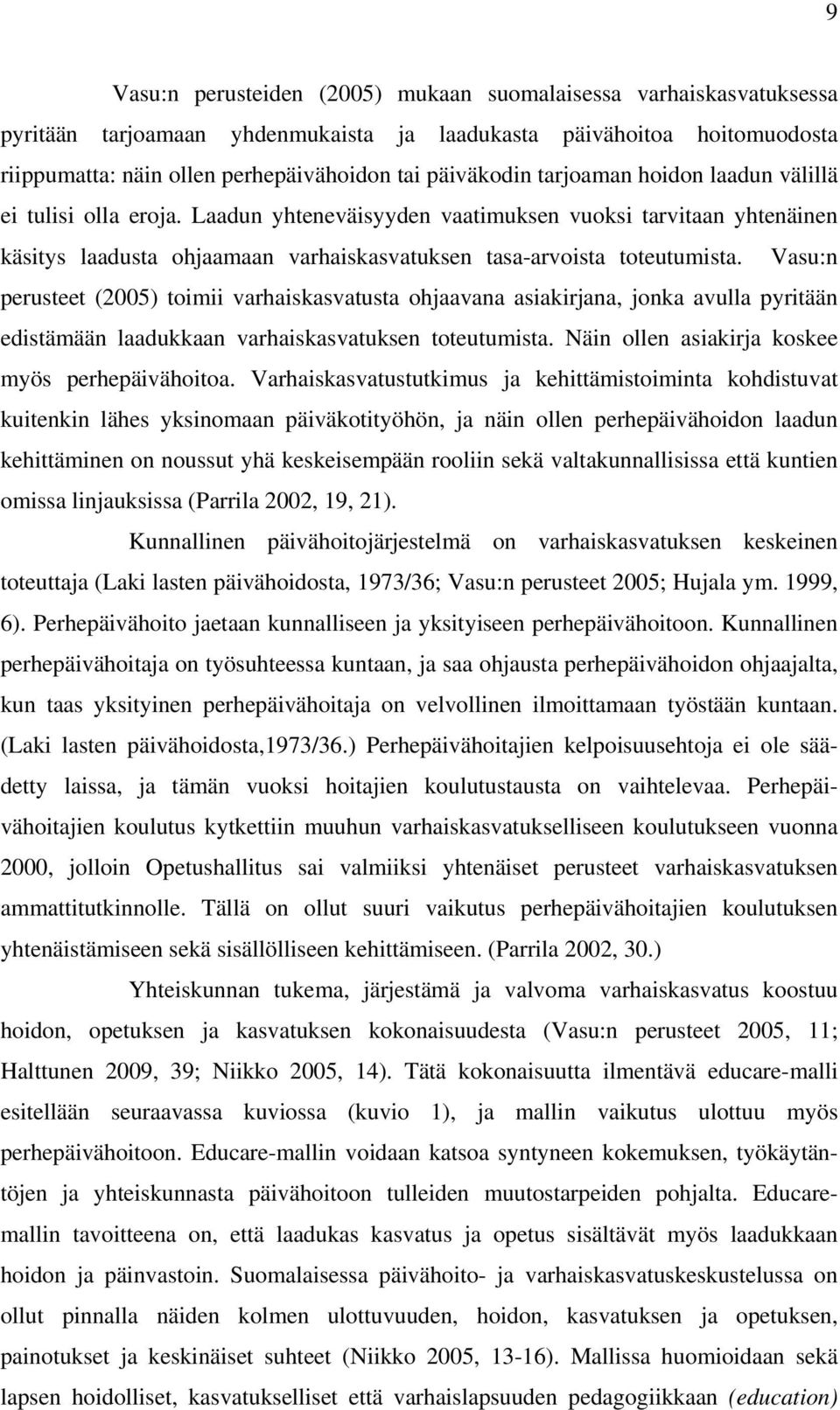 Vasu:n perusteet (2005) toimii varhaiskasvatusta ohjaavana asiakirjana, jonka avulla pyritään edistämään laadukkaan varhaiskasvatuksen toteutumista. Näin ollen asiakirja koskee myös perhepäivähoitoa.