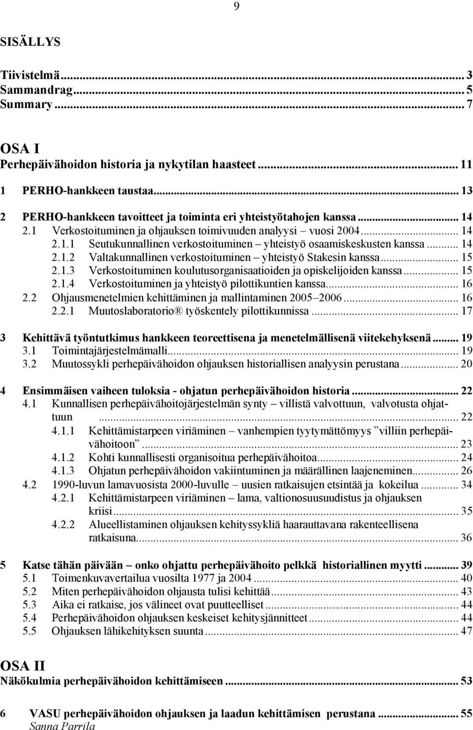 .. 14 2.1.2 Valtakunnallinen verkostoituminen yhteistyö Stakesin kanssa... 15 2.1.3 Verkostoituminen koulutusorganisaatioiden ja opiskelijoiden kanssa... 15 2.1.4 Verkostoituminen ja yhteistyö pilottikuntien kanssa.
