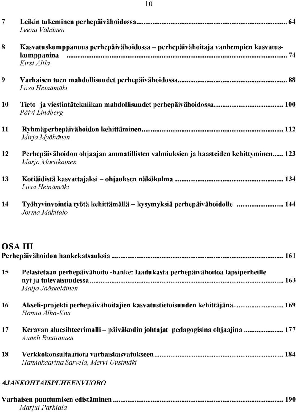 .. 100 Päivi Lindberg 11 Ryhmäperhepäivähoidon kehittäminen... 112 Mirja Myöhänen 12 Perhepäivähoidon ohjaajan ammatillisten valmiuksien ja haasteiden kehittyminen.
