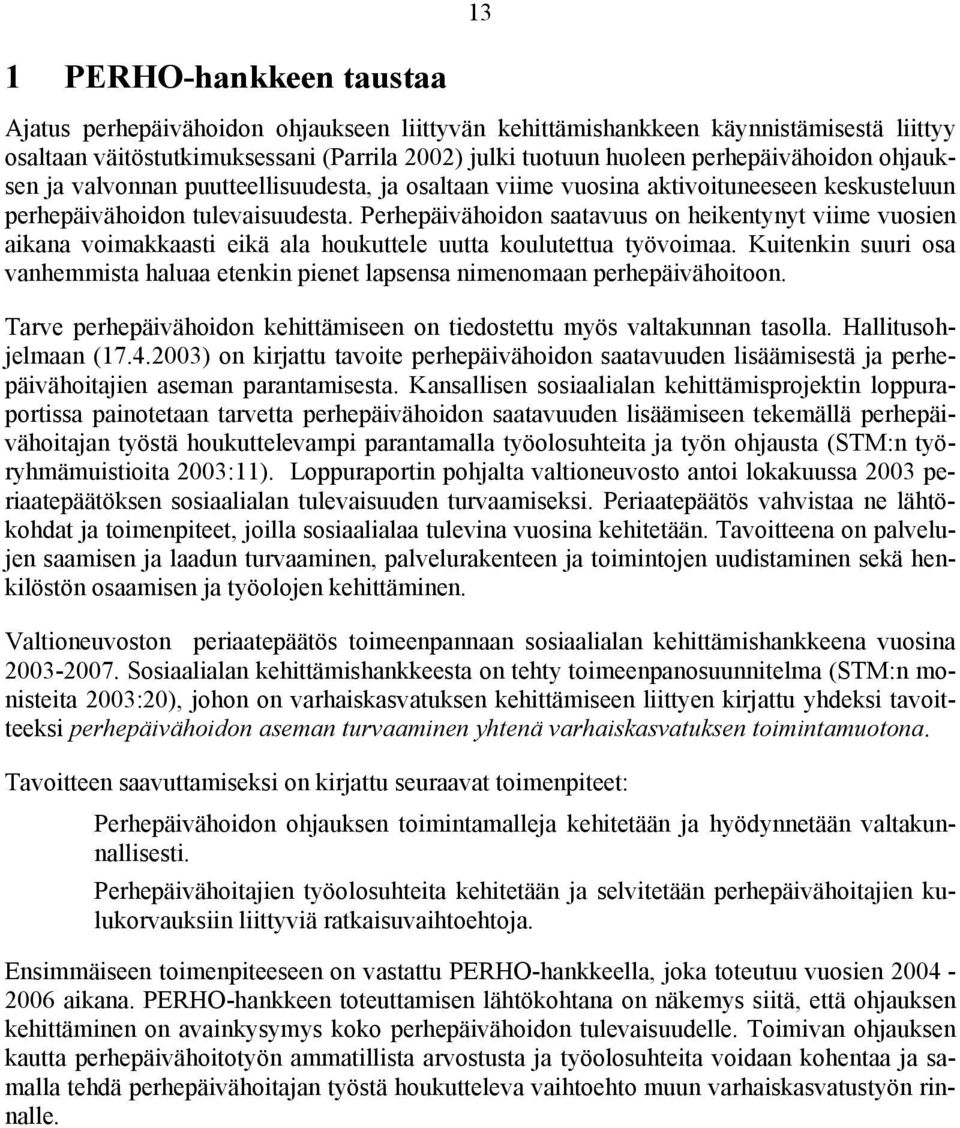 Perhepäivähoidon saatavuus on heikentynyt viime vuosien aikana voimakkaasti eikä ala houkuttele uutta koulutettua työvoimaa.