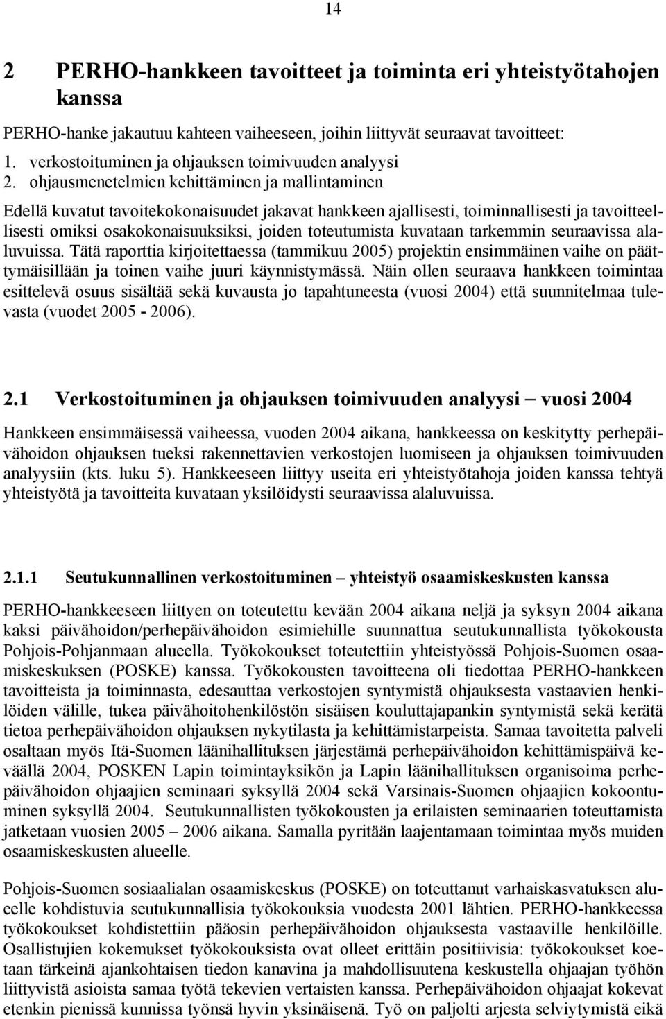 ohjausmenetelmien kehittäminen ja mallintaminen Edellä kuvatut tavoitekokonaisuudet jakavat hankkeen ajallisesti, toiminnallisesti ja tavoitteellisesti omiksi osakokonaisuuksiksi, joiden toteutumista