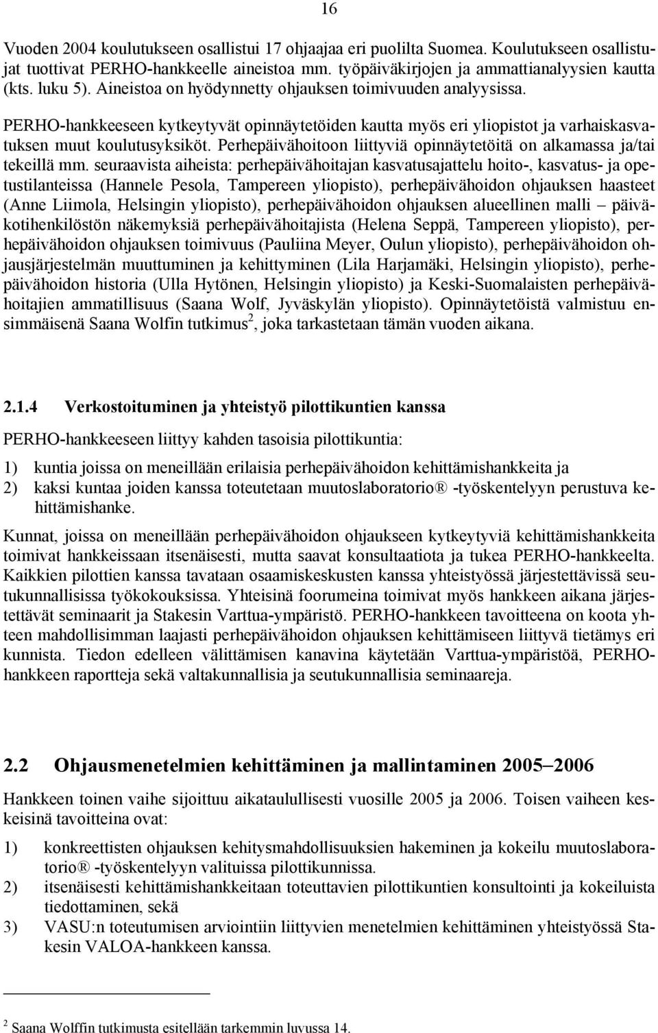 Perhepäivähoitoon liittyviä opinnäytetöitä on alkamassa ja/tai tekeillä mm.