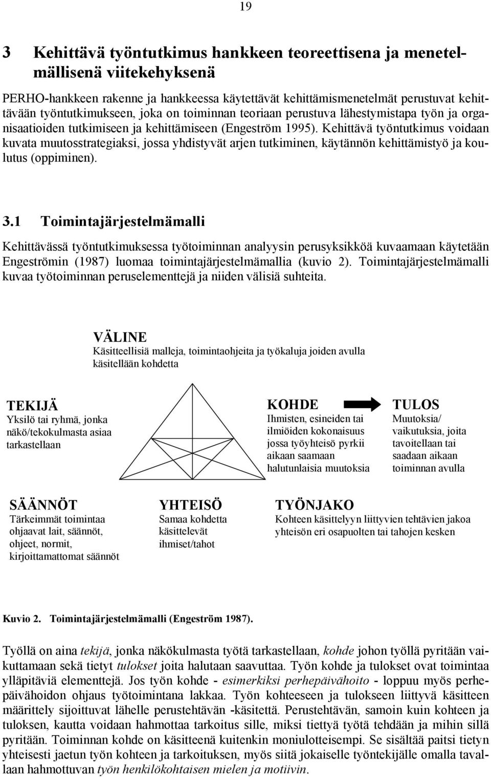 Kehittävä työntutkimus voidaan kuvata muutosstrategiaksi, jossa yhdistyvät arjen tutkiminen, käytännön kehittämistyö ja koulutus (oppiminen). 3.