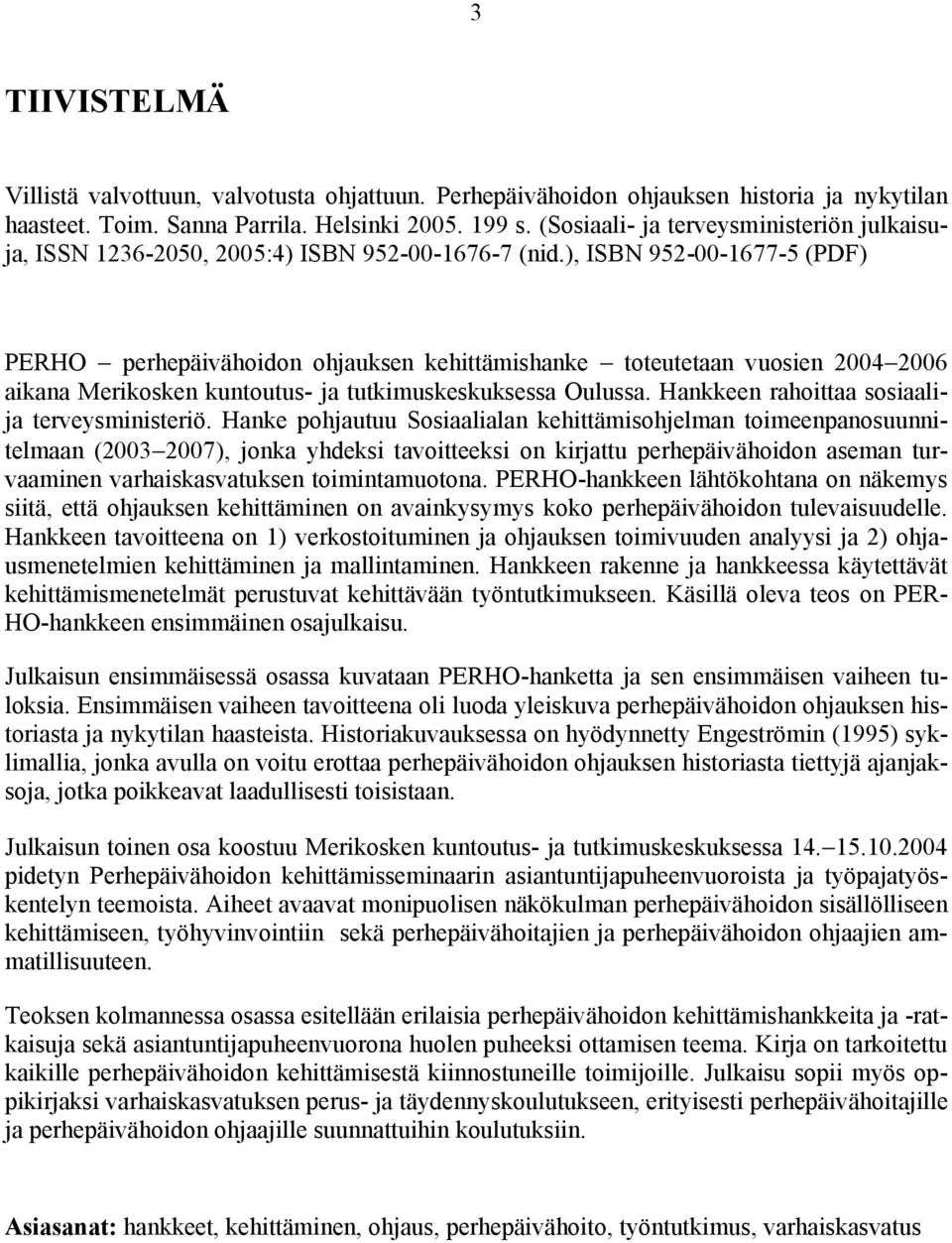 ), ISBN 952-00-1677-5 (PDF) PERHO perhepäivähoidon ohjauksen kehittämishanke toteutetaan vuosien 2004 2006 aikana Merikosken kuntoutus- ja tutkimuskeskuksessa Oulussa.