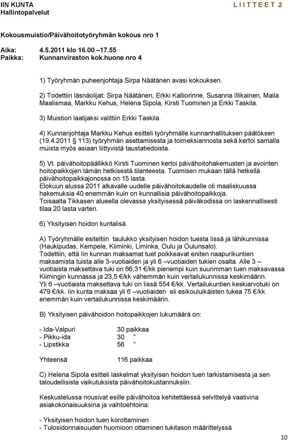 2) Todettiin läsnäolijat: Sirpa Näätänen, Erkki Kalliorinne, Susanna Illikainen, Maila Maalismaa, Markku Kehus, Helena Sipola, Kirsti Tuominen ja Erkki Taskila.