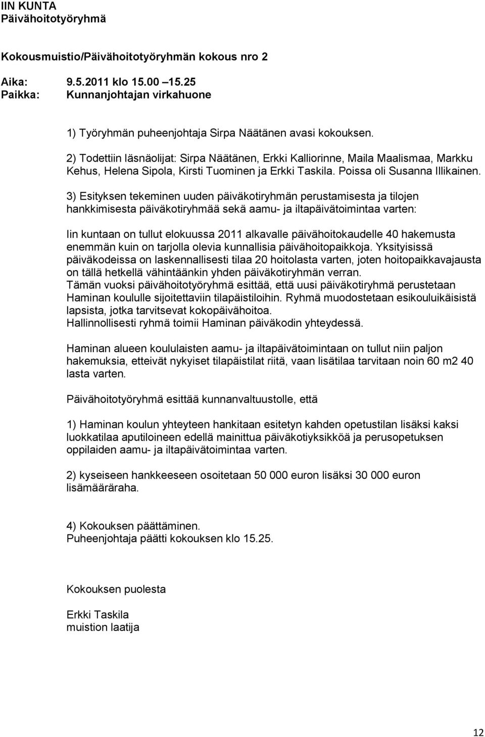 3) Esityksen tekeminen uuden päiväkotiryhmän perustamisesta ja tilojen hankkimisesta päiväkotiryhmää sekä aamu- ja iltapäivätoimintaa varten: Iin kuntaan on tullut elokuussa 2011 alkavalle