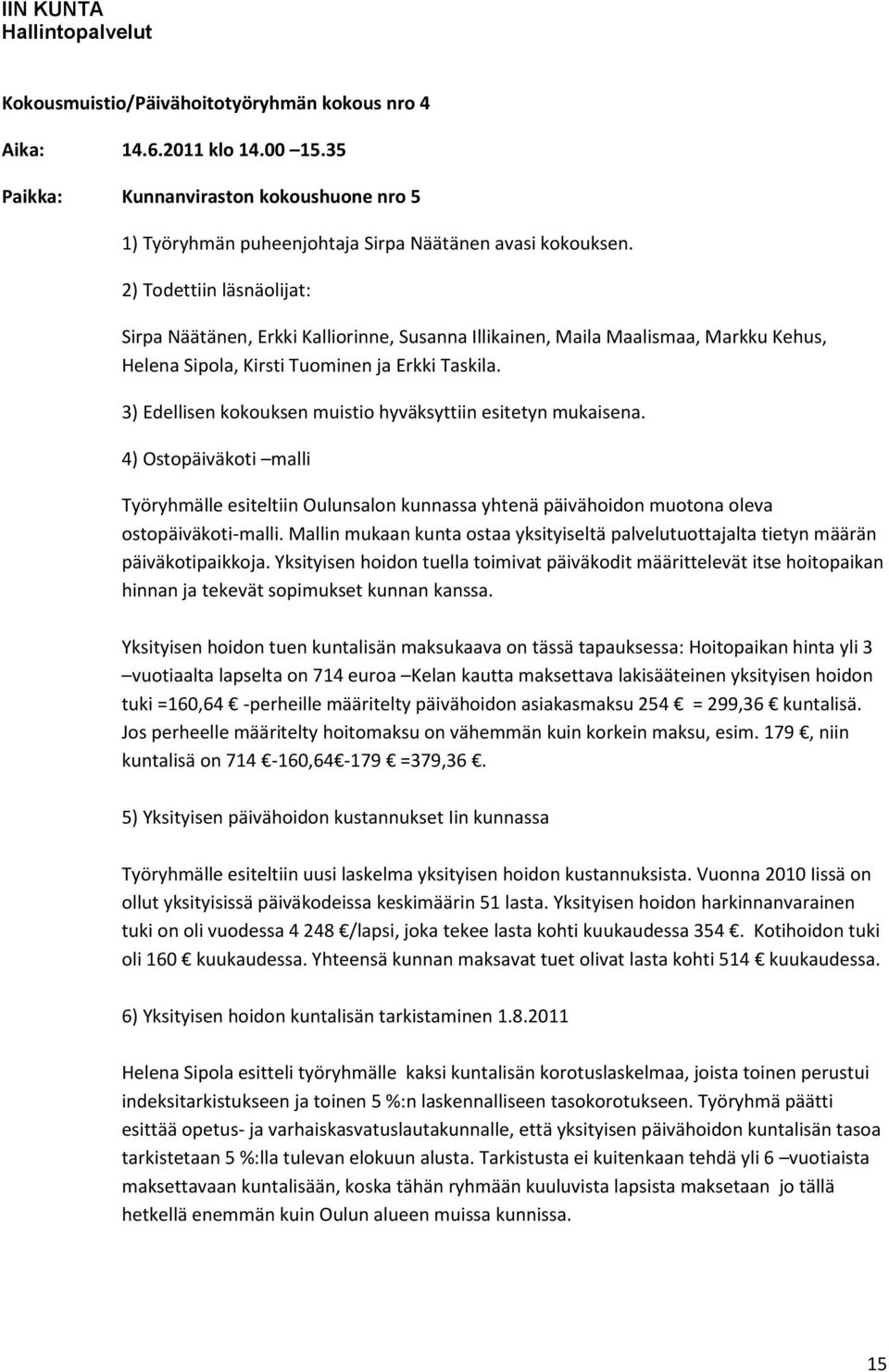 2) Todettiin läsnäolijat: Sirpa Näätänen, Erkki Kalliorinne, Susanna Illikainen, Maila Maalismaa, Markku Kehus, Helena Sipola, Kirsti Tuominen ja Erkki Taskila.