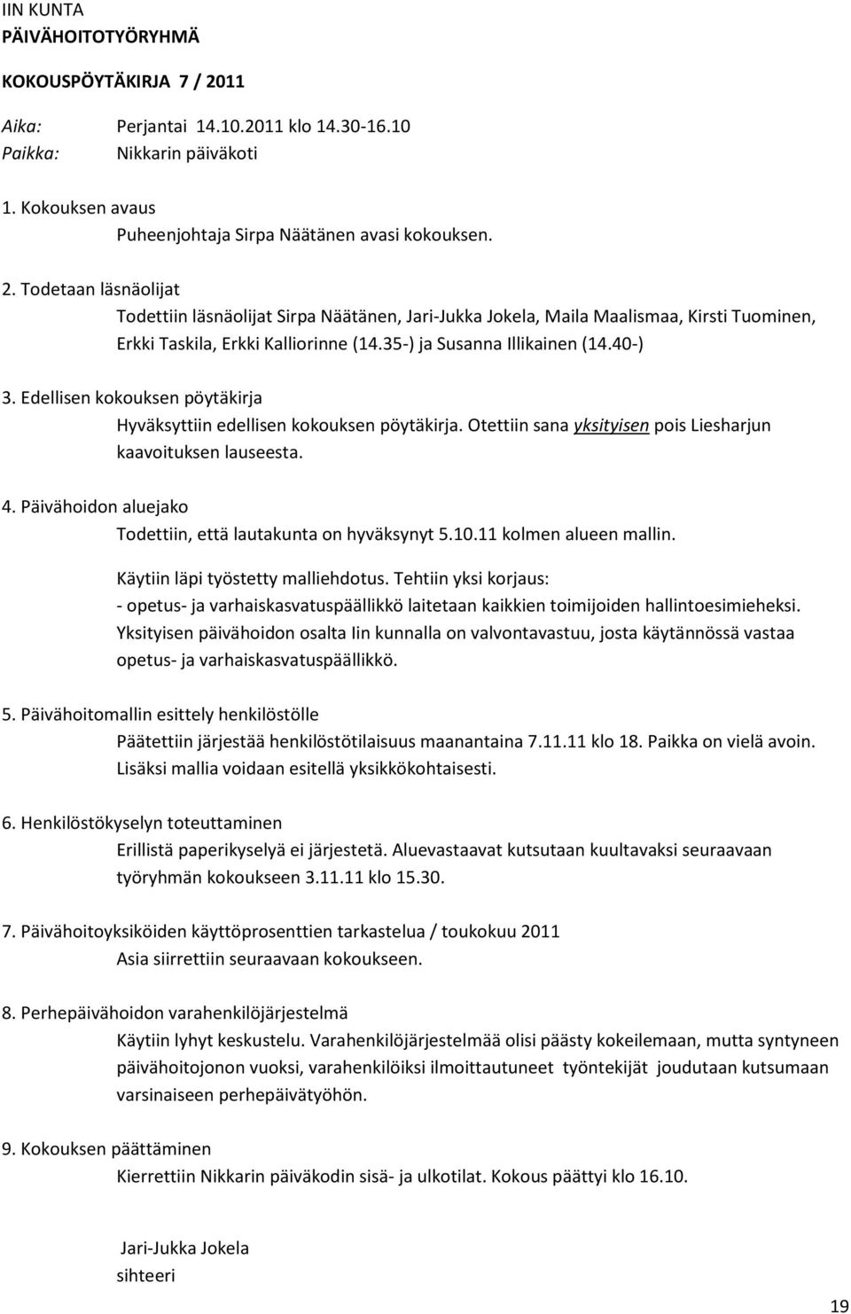 Todetaan läsnäolijat Todettiin läsnäolijat Sirpa Näätänen, Jari-Jukka Jokela, Maila Maalismaa, Kirsti Tuominen, Erkki Taskila, Erkki Kalliorinne (14.35-) ja Susanna Illikainen (14.40-) 3.