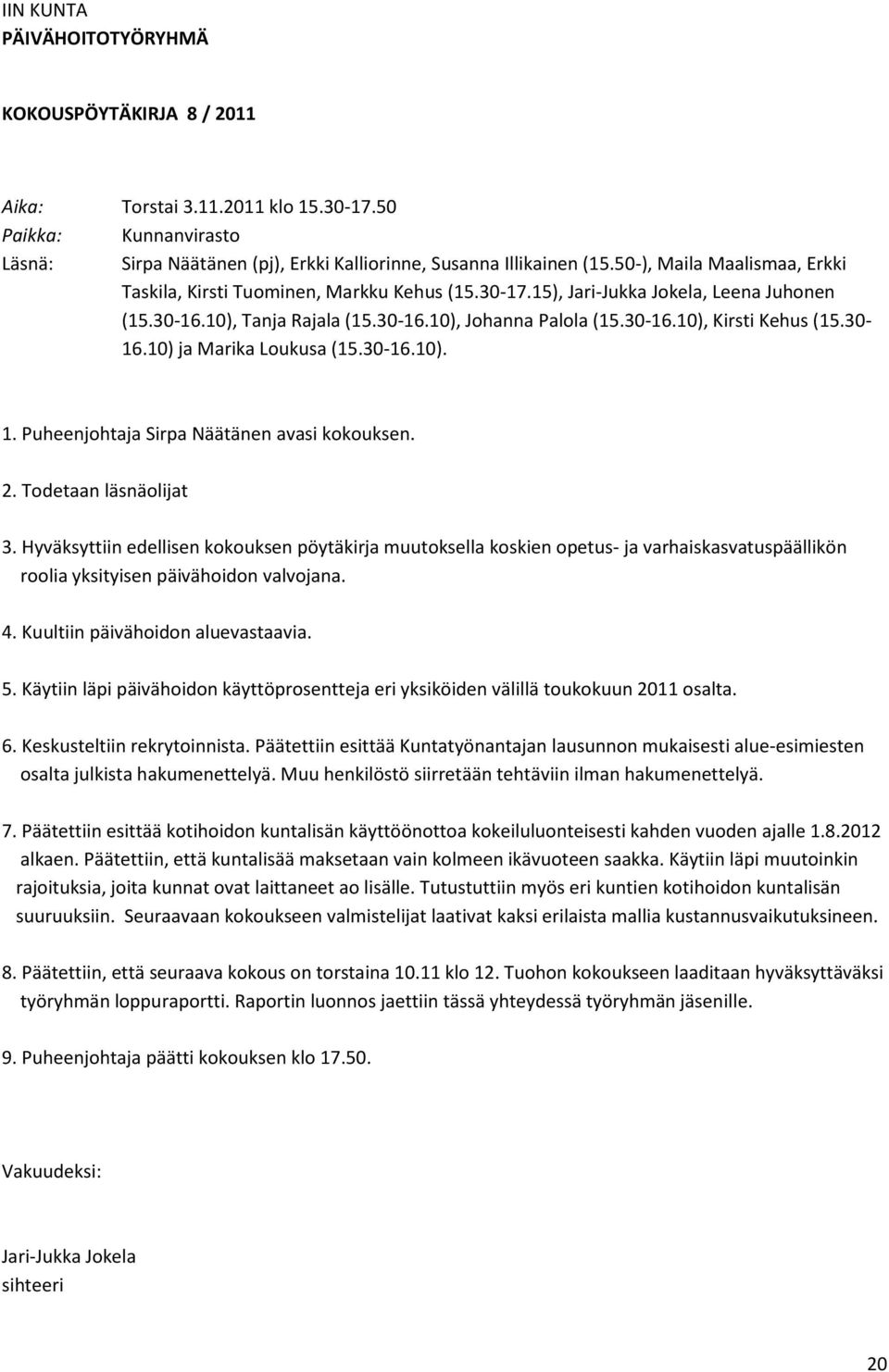 30-16.10) ja Marika Loukusa (15.30-16.10). 1. Puheenjohtaja Sirpa Näätänen avasi kokouksen. 2. Todetaan läsnäolijat 3.