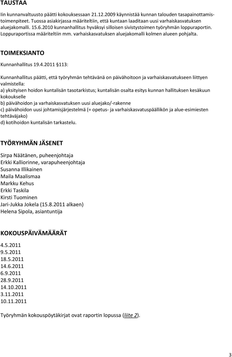 Loppuraportissa määriteltiin mm. varhaiskasvatuksen aluejakomalli kolmen alueen pohjalta. TOIMEKSIANTO Kunnanhallitus 19.4.