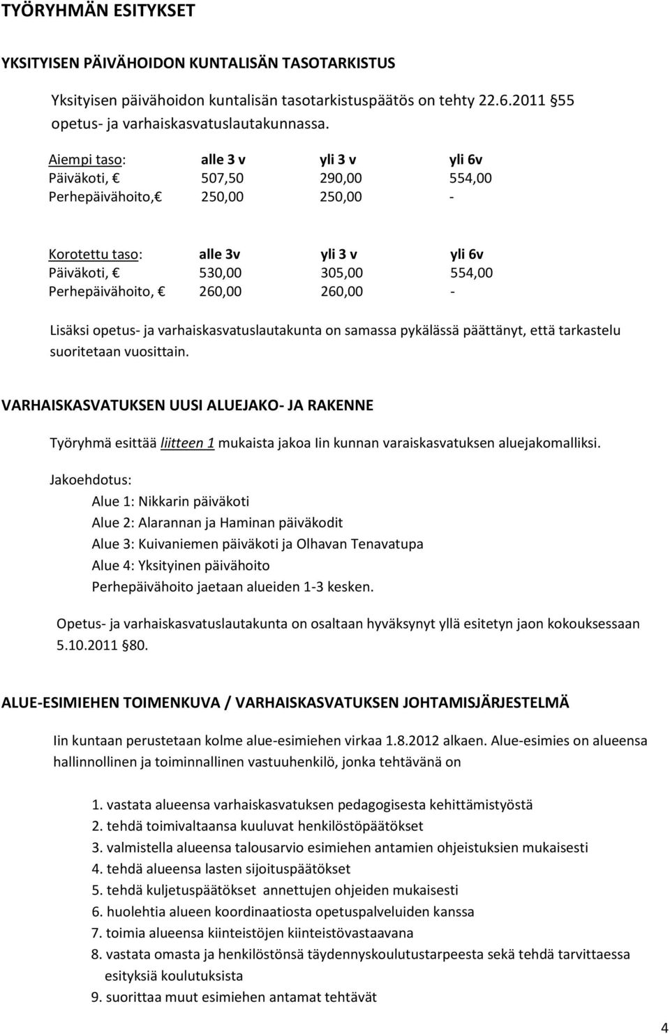 260,00 - Lisäksi opetus- ja varhaiskasvatuslautakunta on samassa pykälässä päättänyt, että tarkastelu suoritetaan vuosittain.