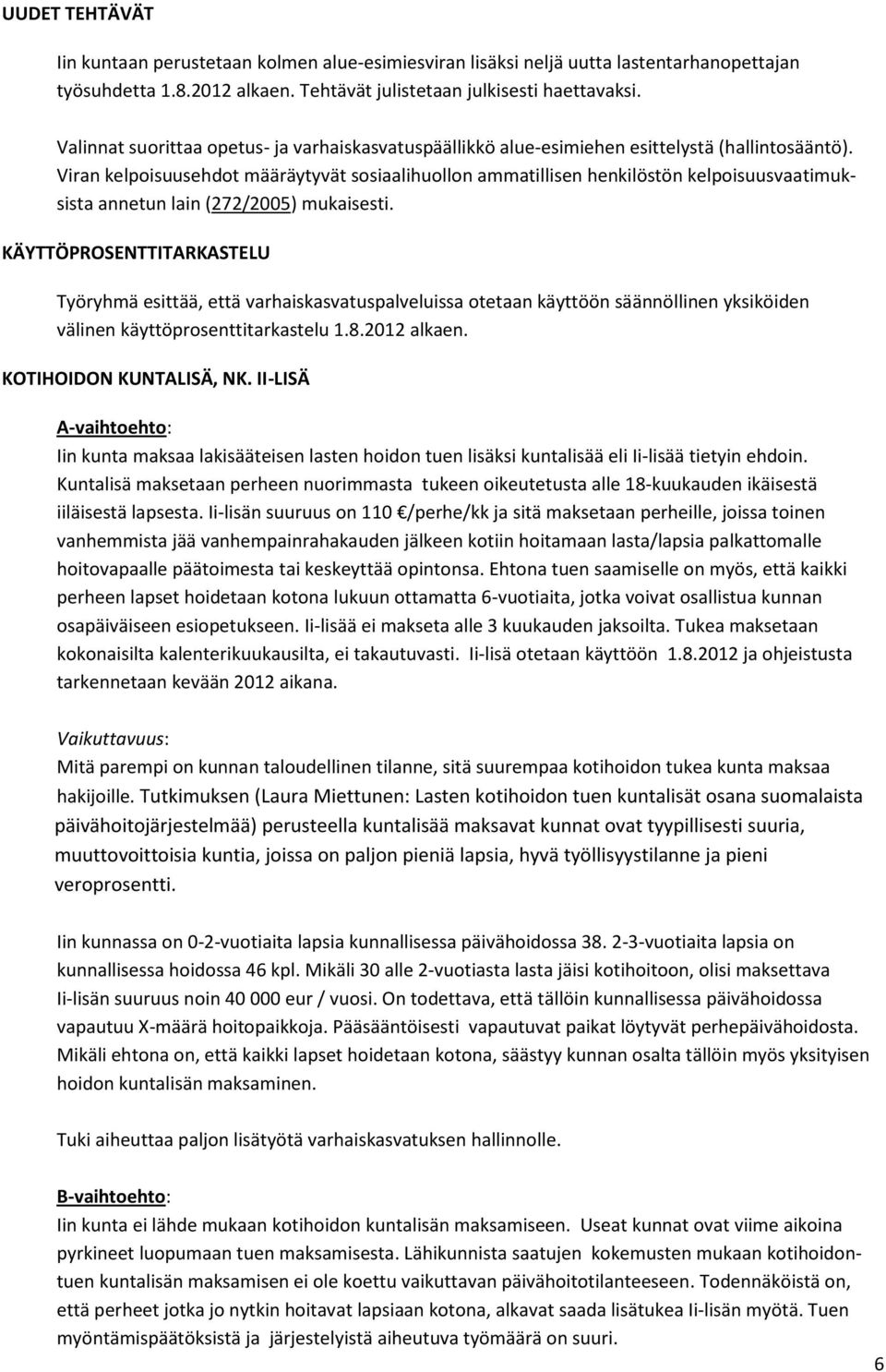 Viran kelpoisuusehdot määräytyvät sosiaalihuollon ammatillisen henkilöstön kelpoisuusvaatimuksista annetun lain (272/2005) mukaisesti.