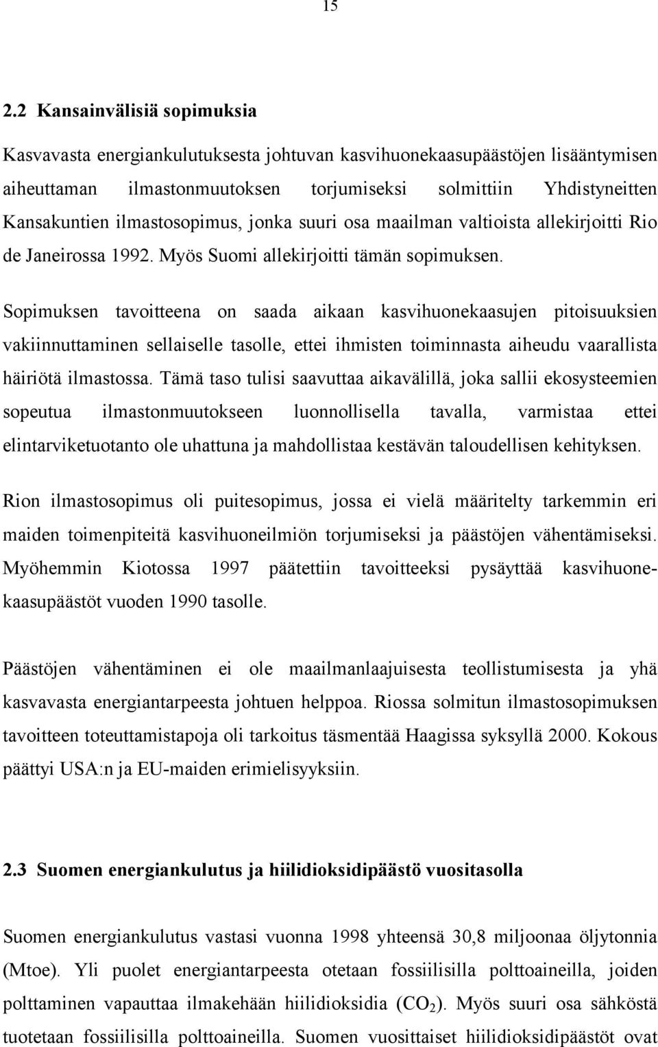 Sopimuksen tavoitteena on saada aikaan kasvihuonekaasujen pitoisuuksien vakiinnuttaminen sellaiselle tasolle, ettei ihmisten toiminnasta aiheudu vaarallista häiriötä ilmastossa.