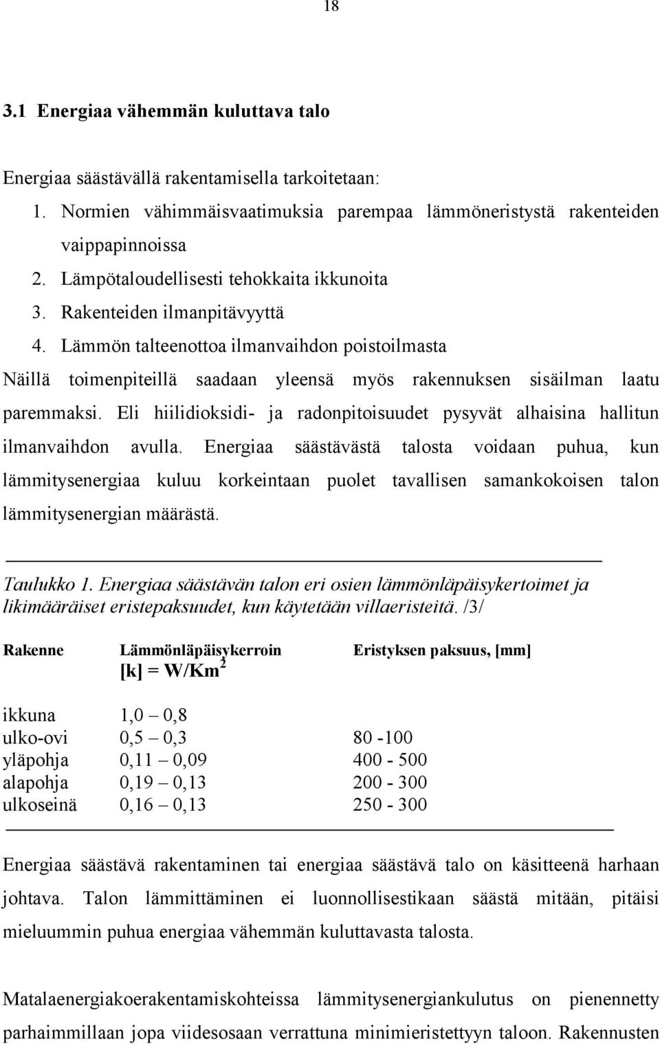 Lämmön talteenottoa ilmanvaihdon poistoilmasta Näillä toimenpiteillä saadaan yleensä myös rakennuksen sisäilman laatu paremmaksi.