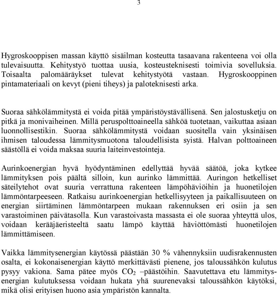 Sen jalostusketju on pitkä ja monivaiheinen. Millä peruspolttoaineella sähköä tuotetaan, vaikuttaa asiaan luonnollisestikin.