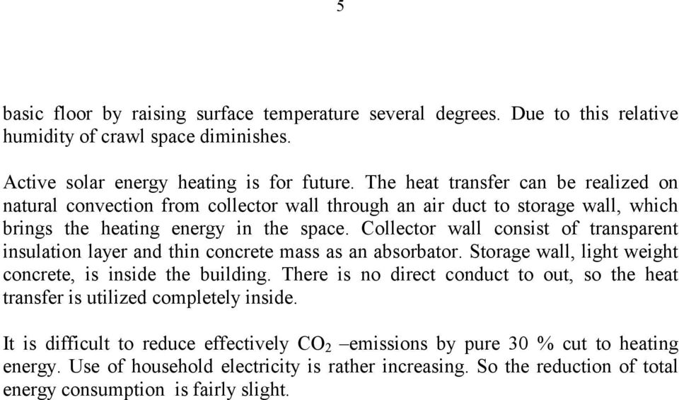 Collector wall consist of transparent insulation layer and thin concrete mass as an absorbator. Storage wall, light weight concrete, is inside the building.