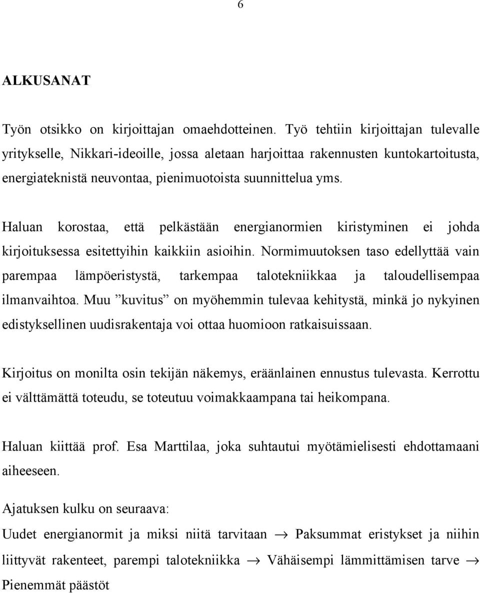 Haluan korostaa, että pelkästään energianormien kiristyminen ei johda kirjoituksessa esitettyihin kaikkiin asioihin.