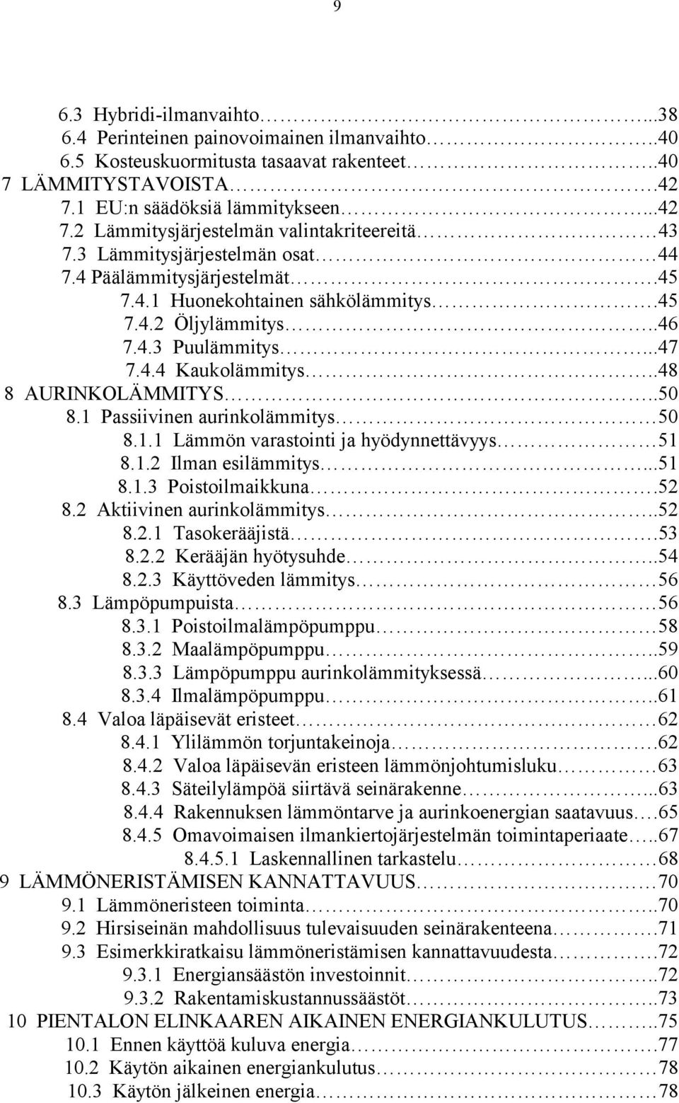 1 Passiivinen aurinkolämmitys 50 8.1.1 Lämmön varastointi ja hyödynnettävyys 51 8.1.2 Ilman esilämmitys...51 8.1.3 Poistoilmaikkuna.52 8.2 Aktiivinen aurinkolämmitys..52 8.2.1 Tasokerääjistä.53 8.2.2 Kerääjän hyötysuhde.