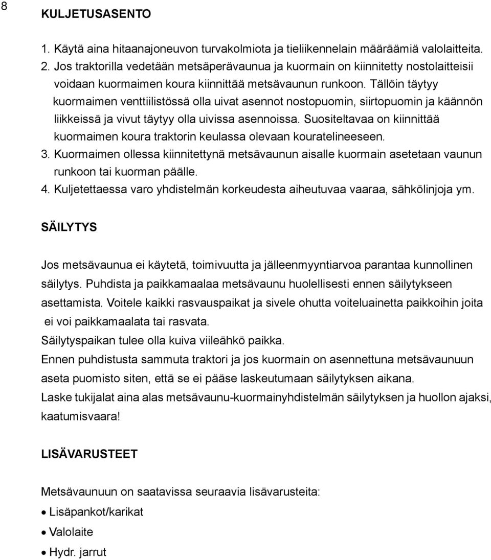 Tällöin täytyy kuormaimen venttiilistössä olla uivat asennot nostopuomin, siirtopuomin ja käännön liikkeissä ja vivut täytyy olla uivissa asennoissa.