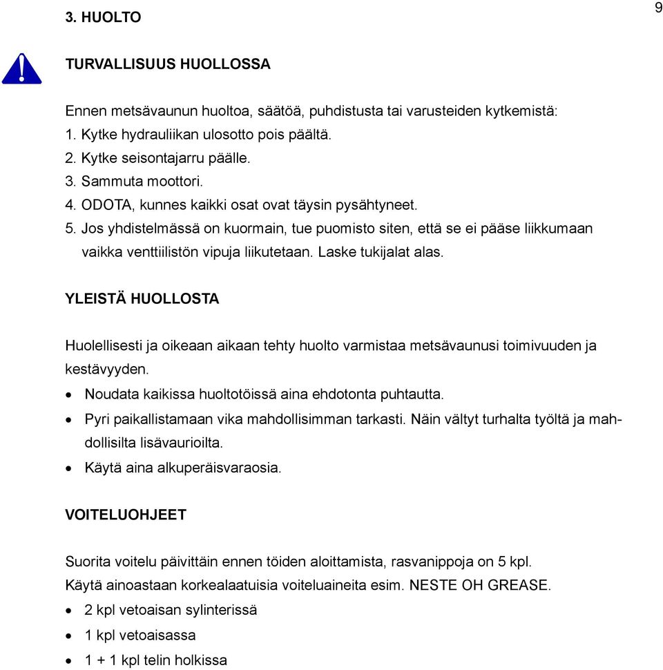 Laske tukijalat alas. YLEISTÄ HUOLLOSTA Huolellisesti ja oikeaan aikaan tehty huolto varmistaa metsävaunusi toimivuuden ja kestävyyden. Noudata kaikissa huoltotöissä aina ehdotonta puhtautta.