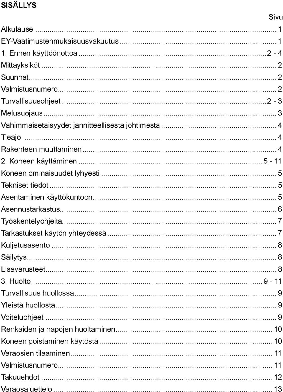 .. 5 Asentaminen käyttökuntoon... 5 Asennustarkastus...6 Työskentelyohjeita... 7 Tarkastukset käytön yhteydessä... 7 Kuljetusasento... 8 Säilytys... 8 Lisävarusteet... 8 3. Huolto.