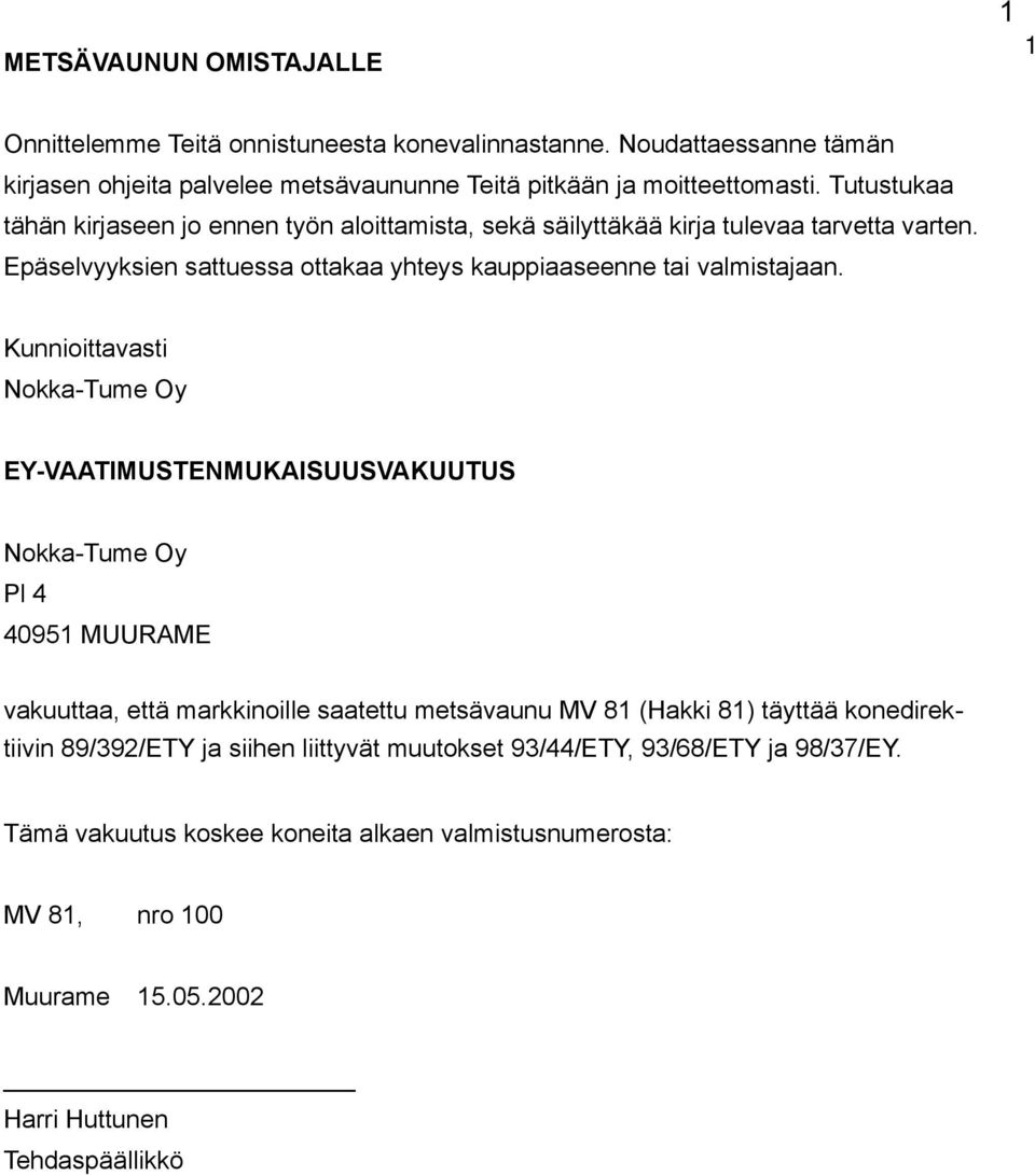 Kunnioittavasti Nokka-Tume Oy EY-VAATIMUSTENMUKAISUUSVAKUUTUS Nokka-Tume Oy Pl 4 40951 MUURAME vakuuttaa, että markkinoille saatettu metsävaunu MV 81 (Hakki 81) täyttää